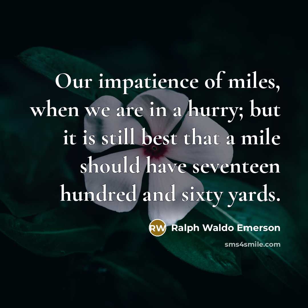 “Our impatience of miles, when we are in a hurry;…” quote by Ralph Waldo Emerson