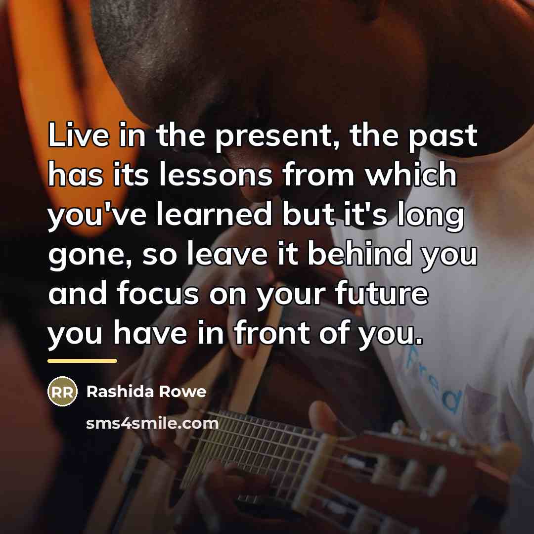 “Live in the present, the past has its lessons from…” quote by Rashida Rowe