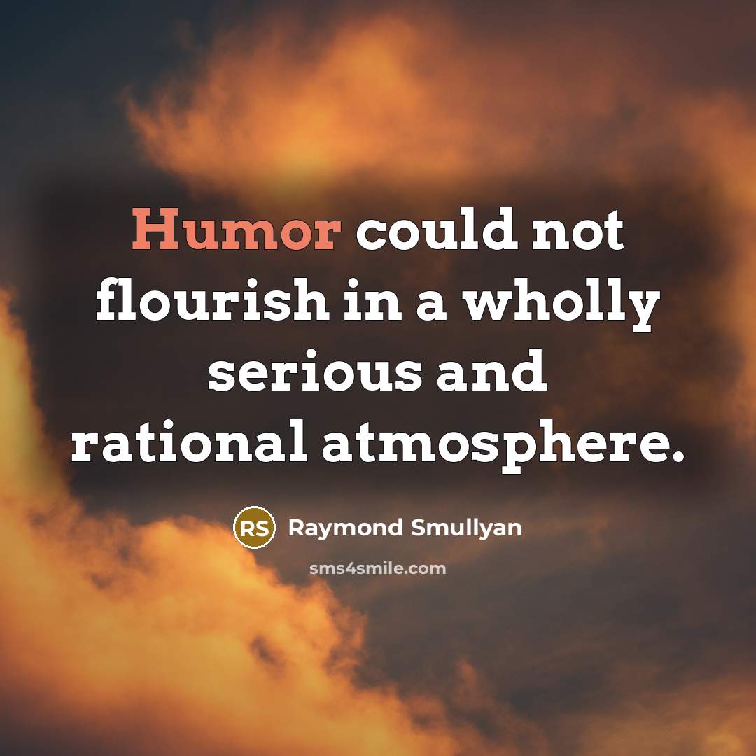 “Humor could not flourish in a wholly serious and rational…” quote by Raymond Smullyan