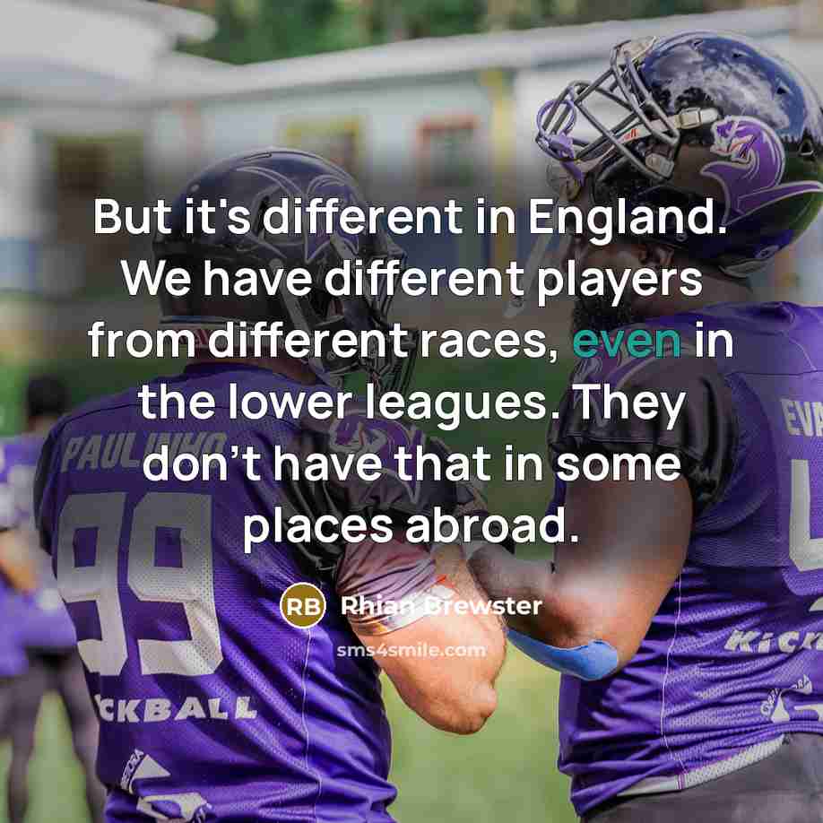 “But it's different in England. We have different players from…” quote by Rhian Brewster