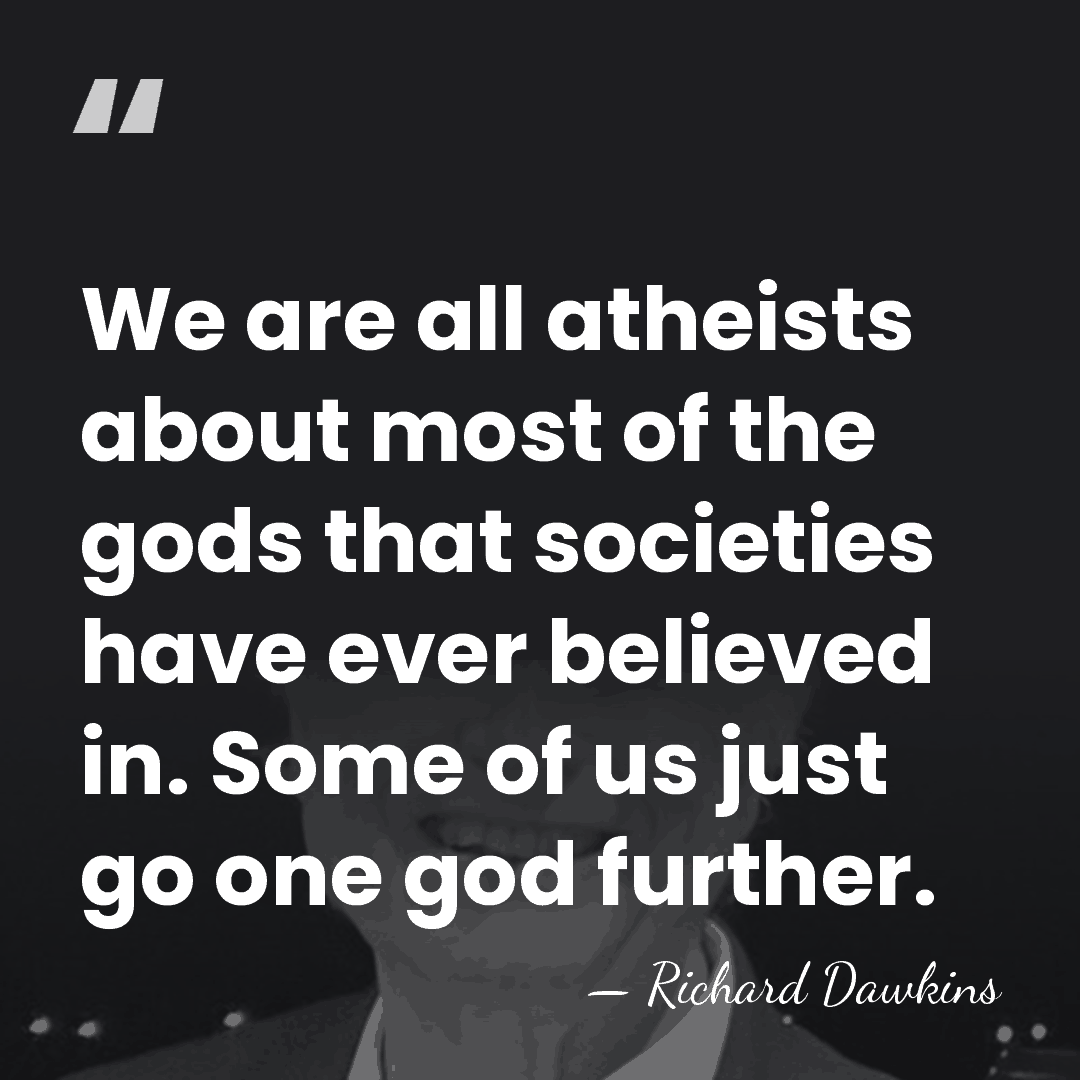 We are all atheists about most of the gods that societies have&hellip; - Richard Dawkins