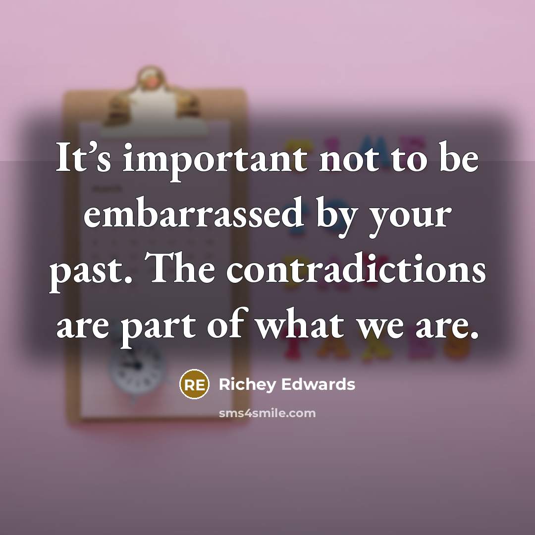 “It’s important not to be embarrassed by your past. The…” quote by Richey Edwards