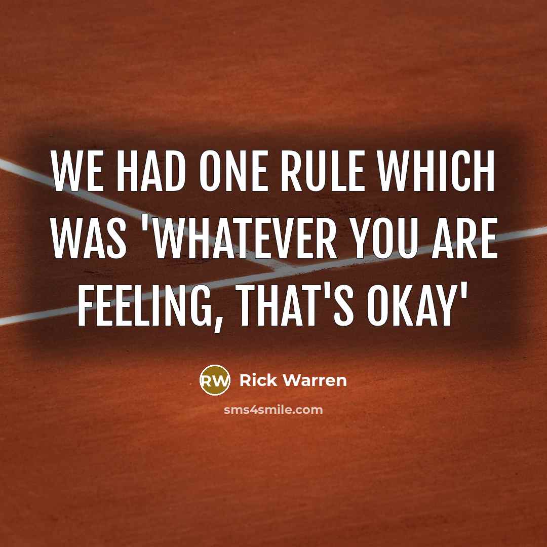 “We had one rule which was 'whatever you are feeling, that's okay'” quote by Rick Warren