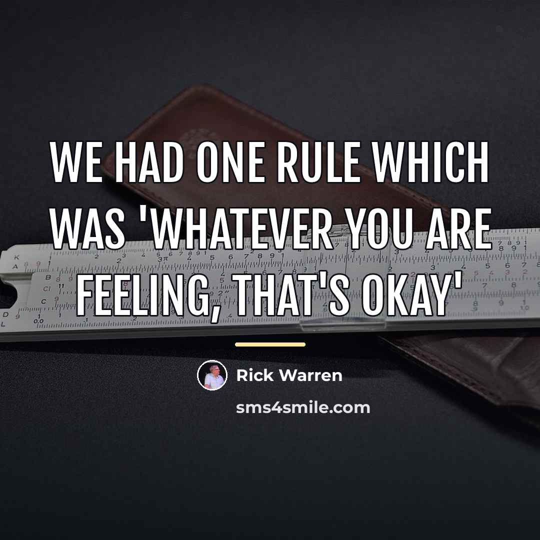 “We had one rule which was 'whatever you are feeling,…” quote by Rick Warren