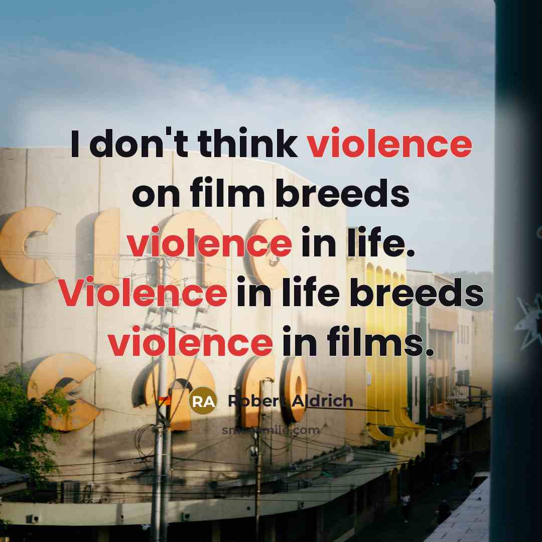 “I don't think violence on film breeds violence in life.…” quote by Robert Aldrich