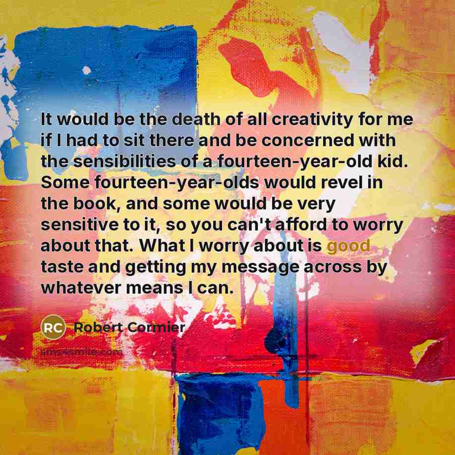 “It would be the death of all creativity for me…” quote by Robert Cormier