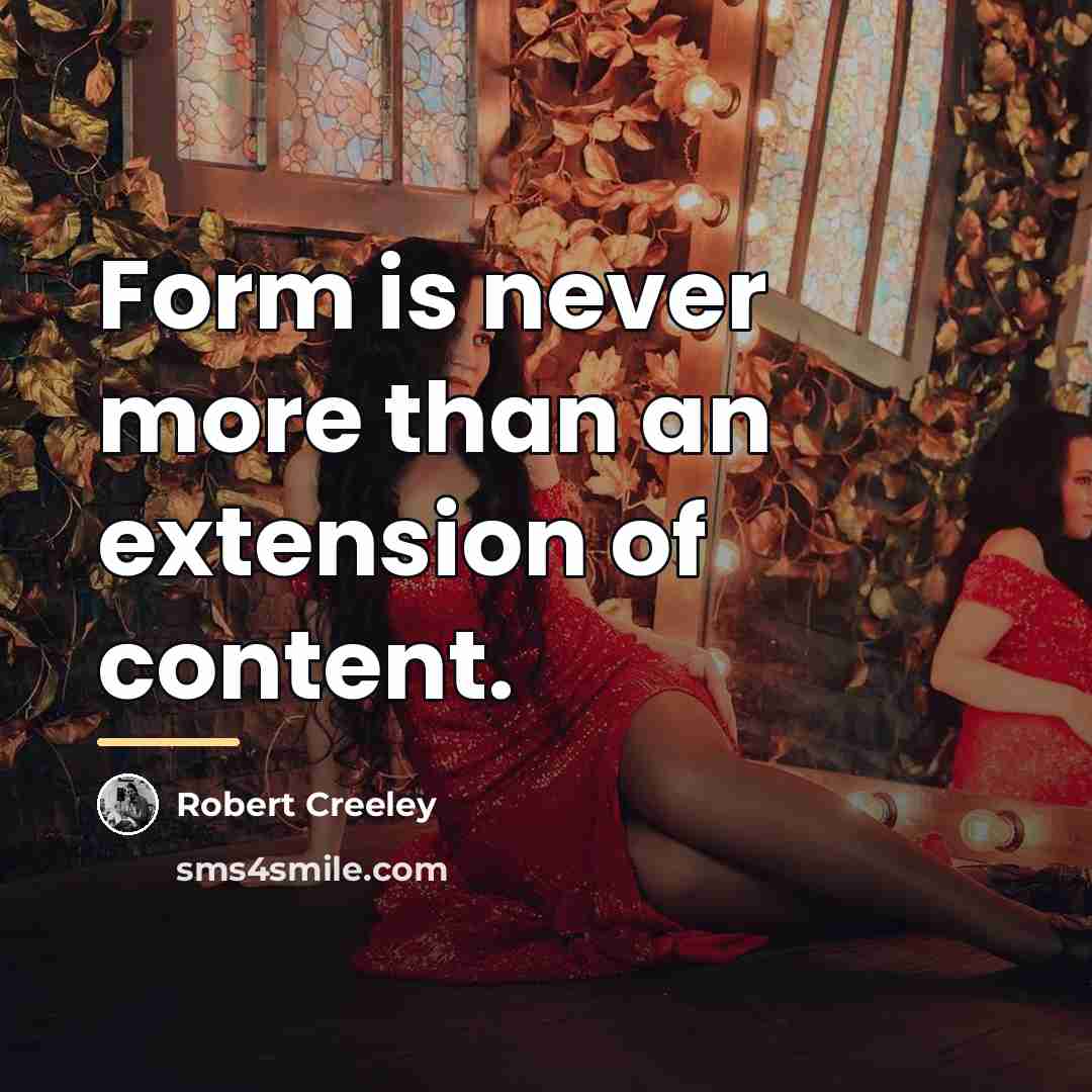 “Form is never more than an extension of content.…” quote by Robert Creeley