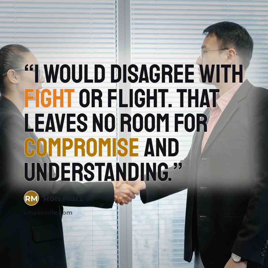 “I would disagree with fight or flight. That leaves no room for compromise and understanding.” quote by Ron Marz