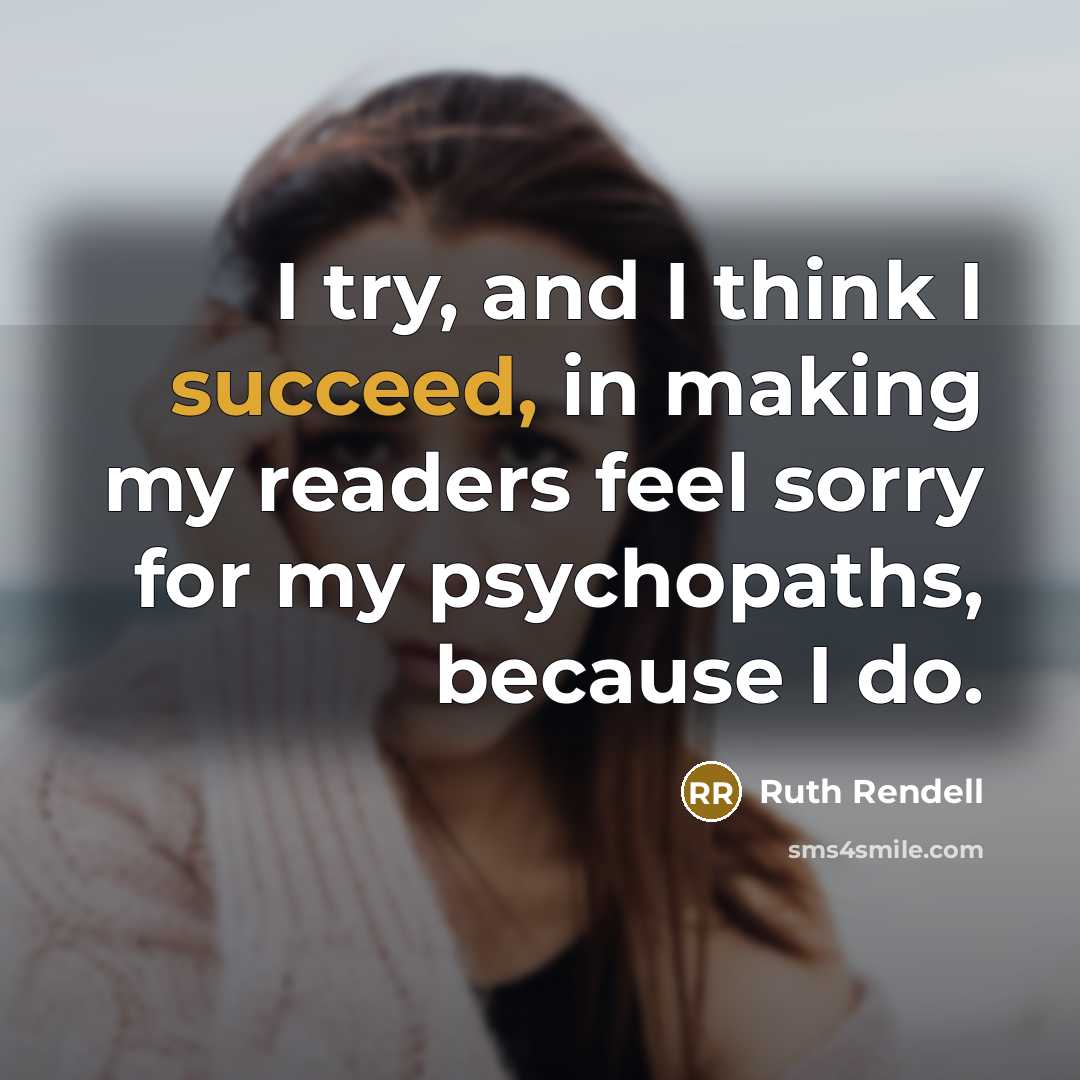 “I try, and I think I succeed, in making my…” quote by Ruth Rendell