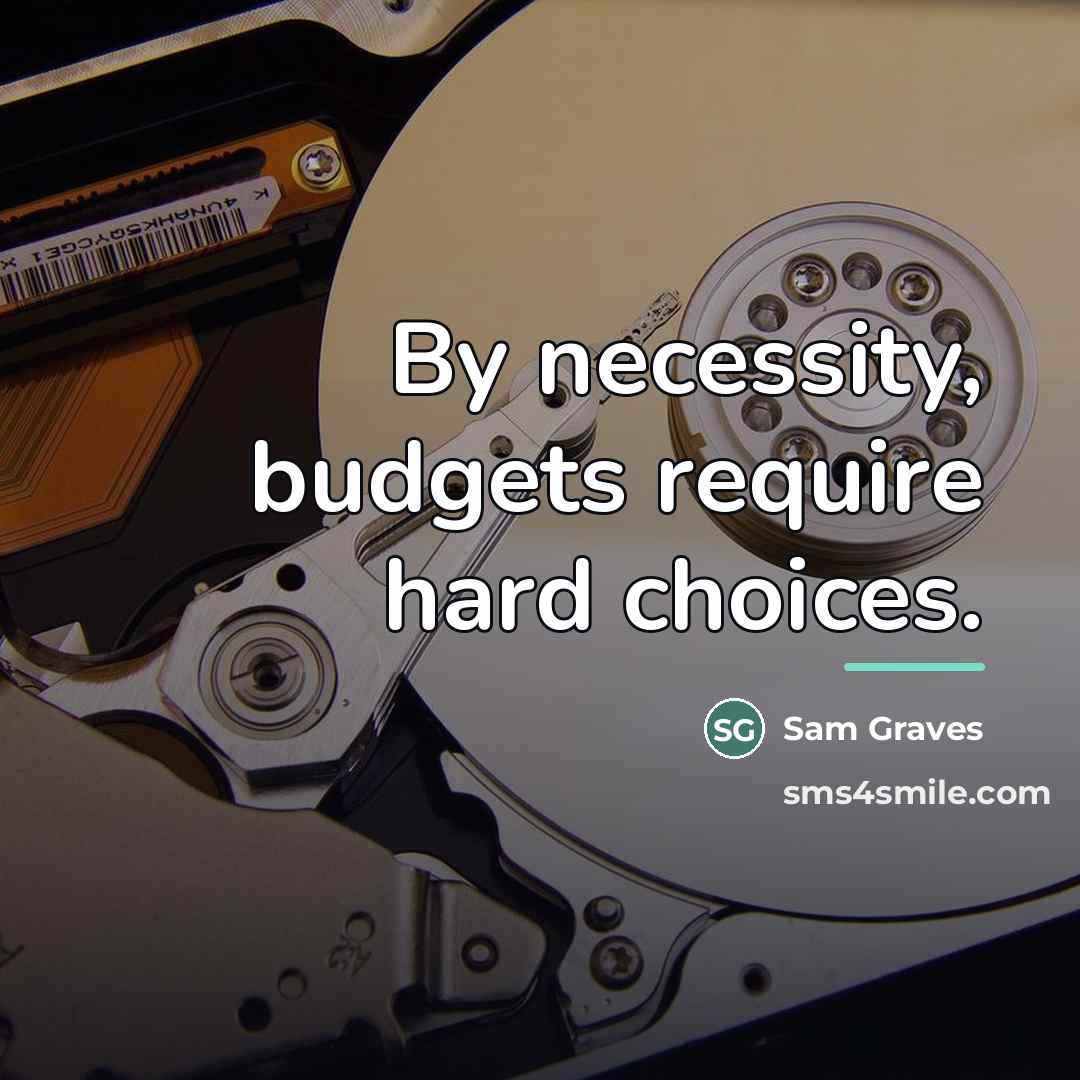“By necessity, budgets require hard choices.…” quote by Sam Graves