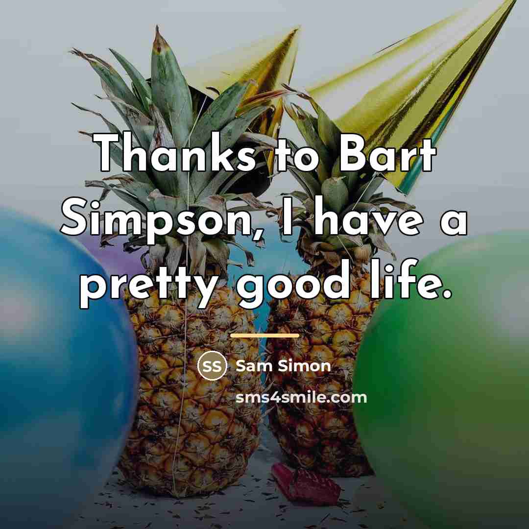 “Thanks to Bart Simpson, I have a pretty good life.…” quote by Sam Simon