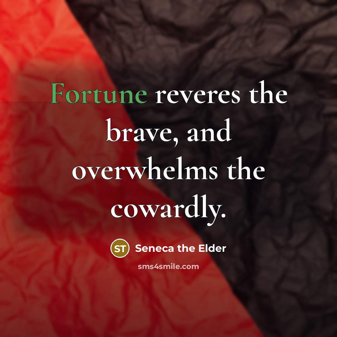 “Fortune reveres the brave, and overwhelms the cowardly.…” quote by Seneca the Elder