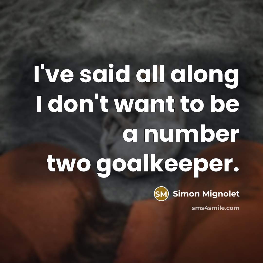 “I've said all along I don't want to be a…” quote by Simon Mignolet