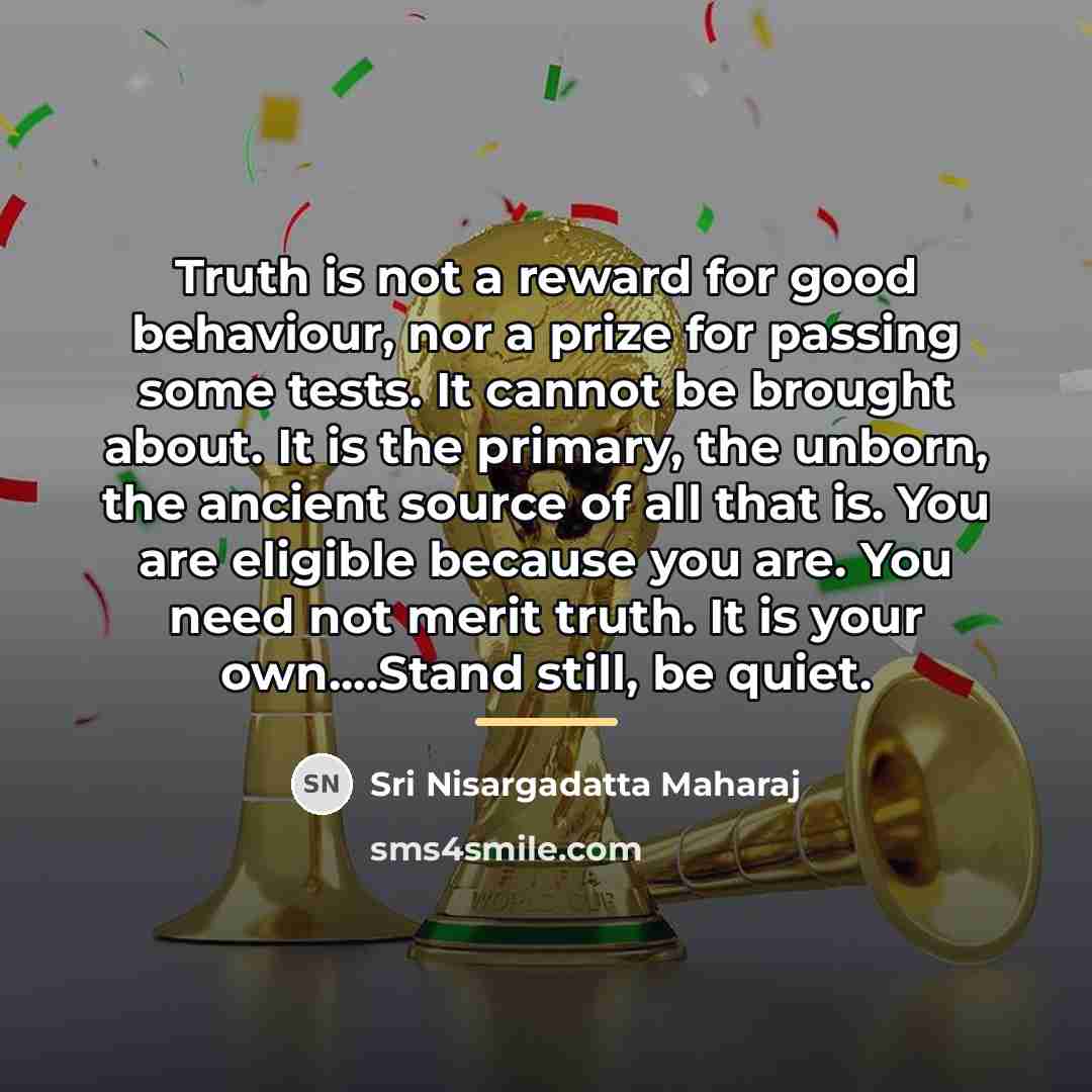 “Truth is not a reward for good behaviour, nor a…” quote by Sri Nisargadatta Maharaj