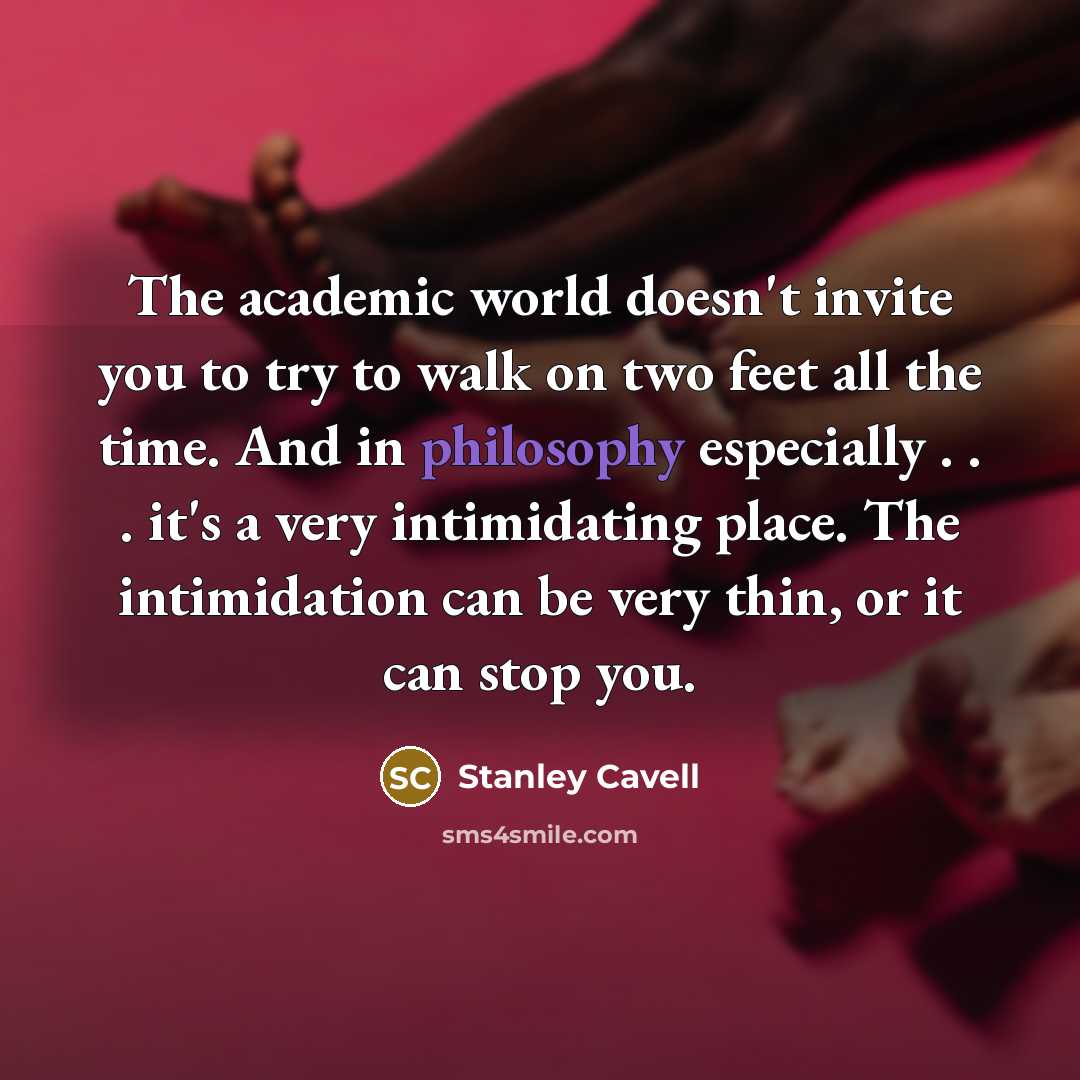 “The academic world doesn't invite you to try to walk…” quote by Stanley Cavell