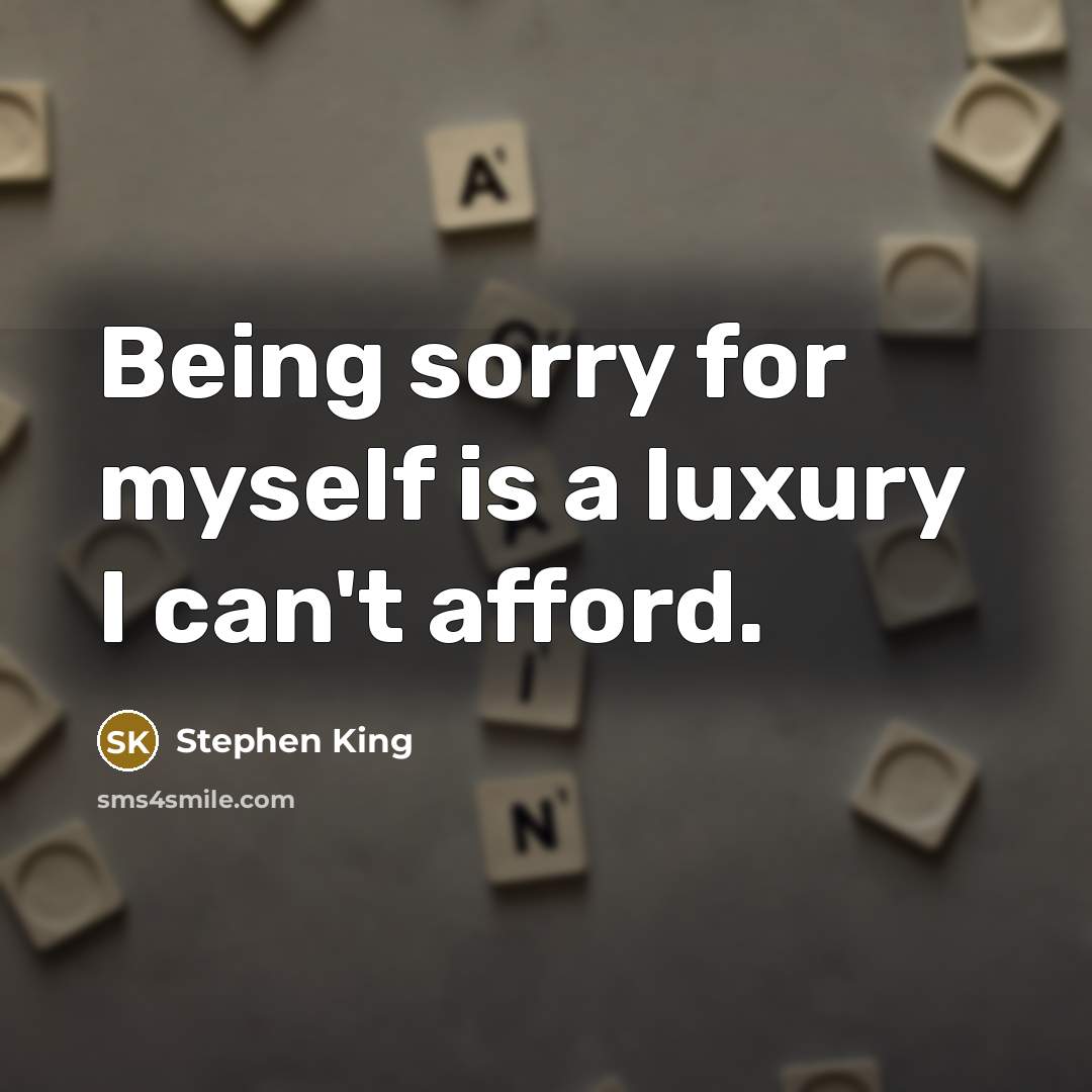 “Being sorry for myself is a luxury I can't afford.…” quote by Stephen King