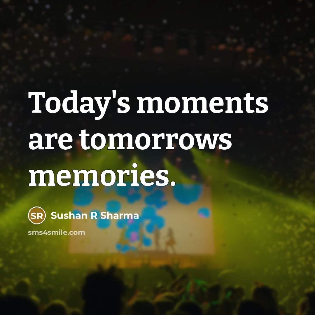 “Today's moments are tomorrows memories.…” quote by Sushan R Sharma