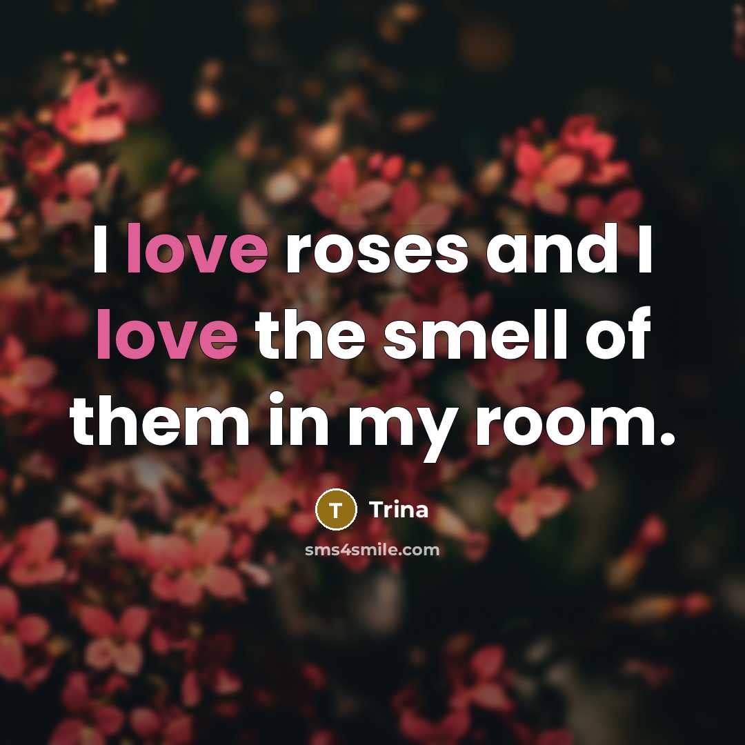 “I love roses and I love the smell of them…” quote by Trina