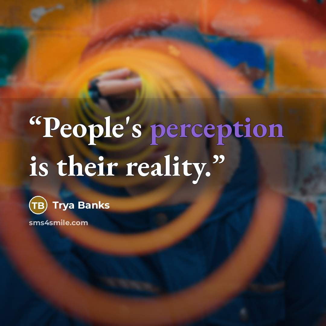 “People's perception is their reality.” quote by Trya Banks