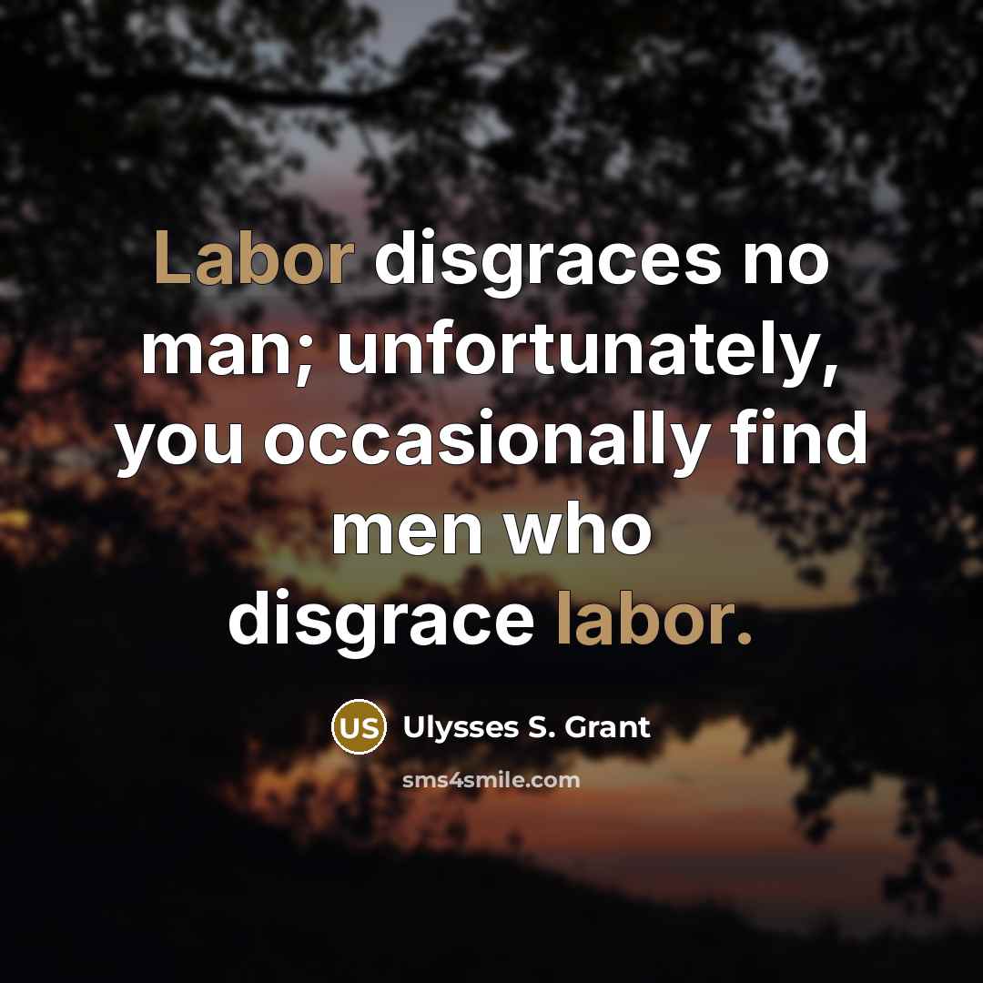 “Labor disgraces no man; unfortunately, you occasionally find men who…” quote by Ulysses S. Grant