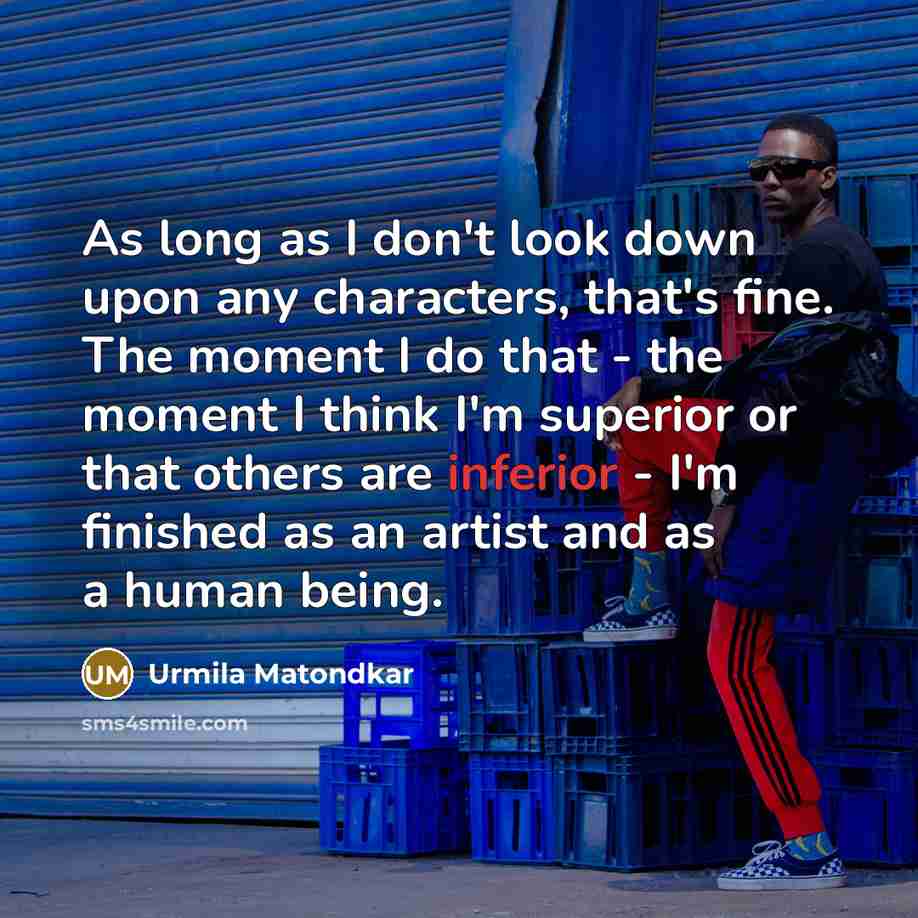 “As long as I don't look down upon any characters,…” quote by Urmila Matondkar