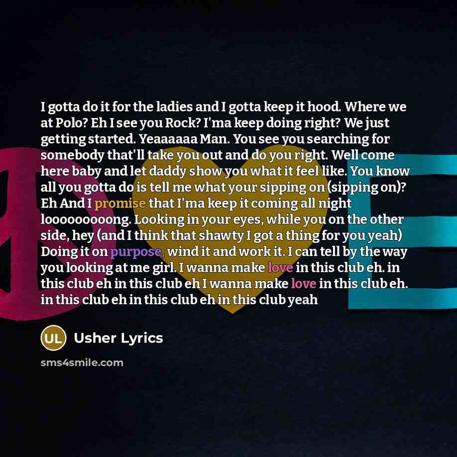 “I gotta do it for the ladies and I gotta keep it hood. Where we at Polo? Eh I see you Rock? I'ma keep doing right? We just getting started. Yeaaaaaa Man. You see you searching for somebody that'll take you out and do you right. Well come here baby and let daddy show you what it feel like. You know…” quote by Usher Lyrics
