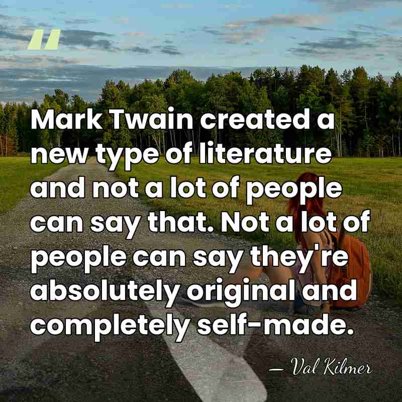 Mark Twain created a new type of literature and not a lot&hellip; - Val Kilmer
