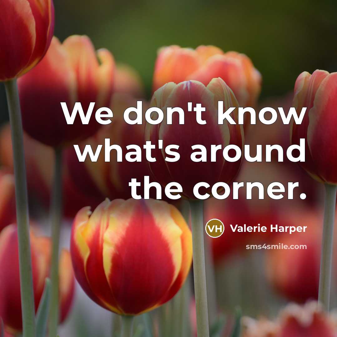 “We don't know what's around the corner.…” quote by Valerie Harper
