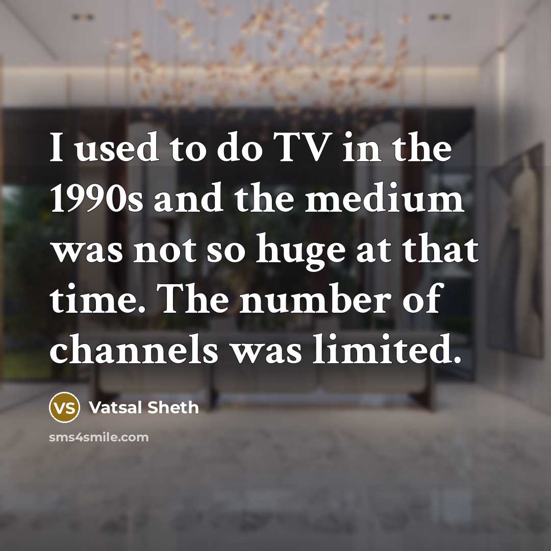 “I used to do TV in the 1990s and the…” quote by Vatsal Sheth