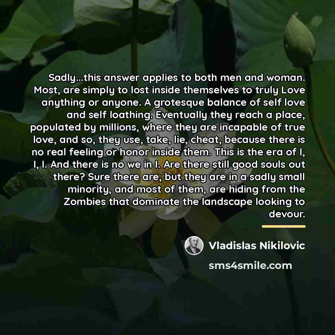 “Sadly...this answer applies to both men and woman. Most, are…” quote by Vladislas Nikilovic