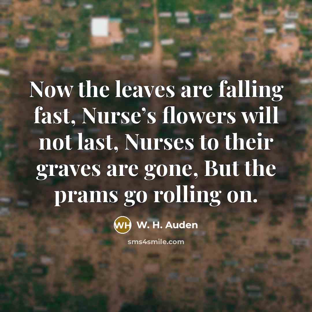 “Now the leaves are falling fast, Nurse’s flowers will not…” quote by W. H. Auden