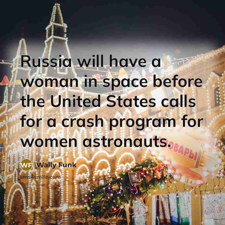 “Russia will have a woman in space before the United States calls for a crash program for women astronauts.” quote by Wally Funk