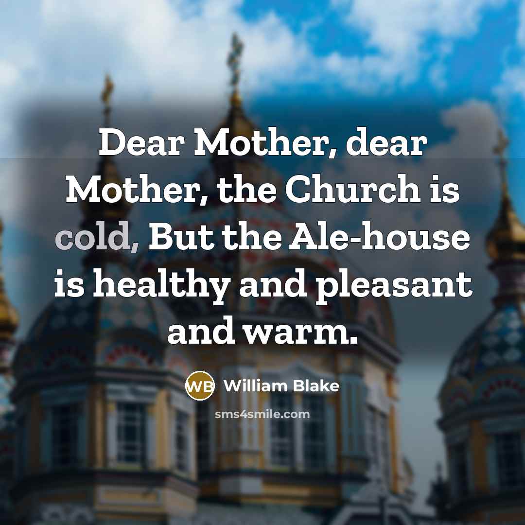 “Dear Mother, dear Mother, the Church is cold, But the…” quote by William Blake
