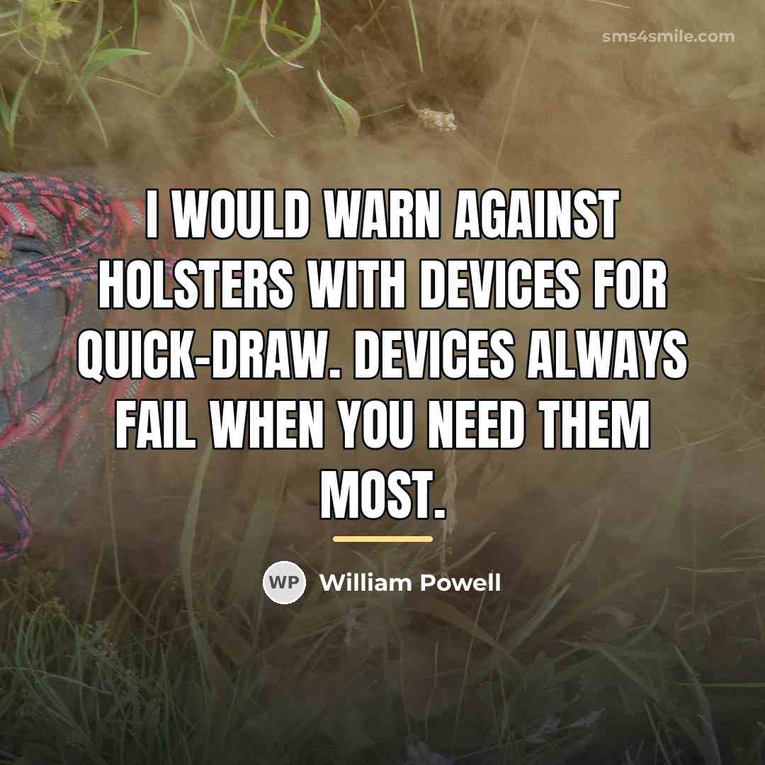 “I would warn against holsters with devices for quick-draw. Devices…” quote by William Powell