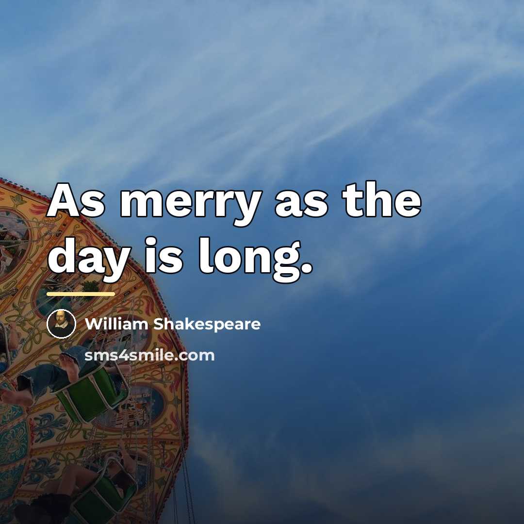 “As merry as the day is long.…” quote by William Shakespeare