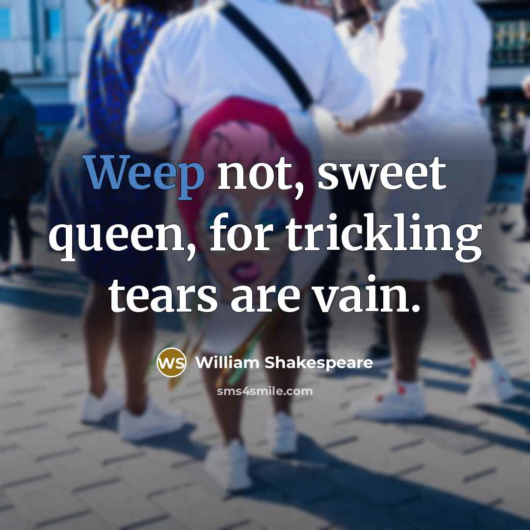 “Weep not, sweet queen, for trickling tears are vain.…” quote by William Shakespeare