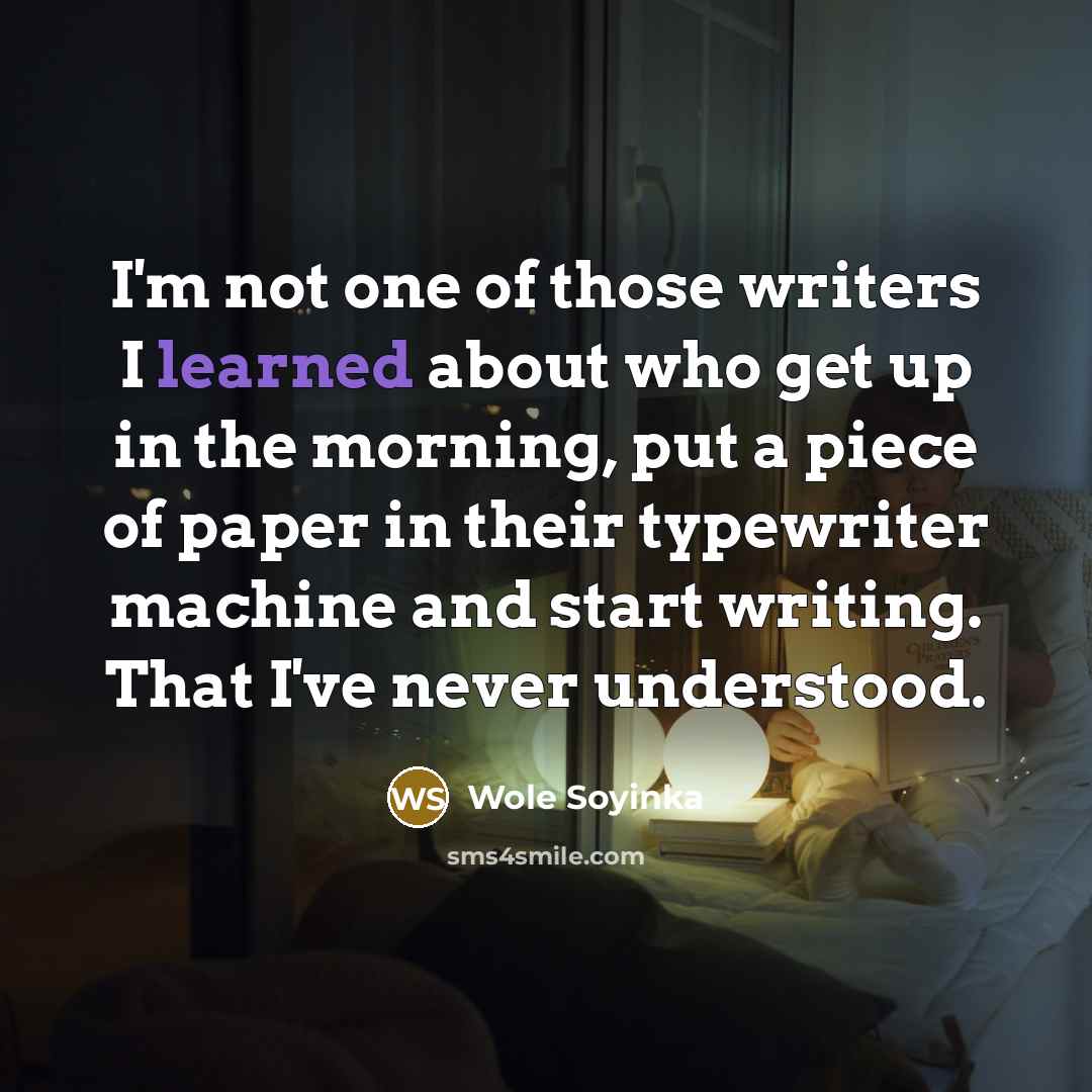 “I'm not one of those writers I learned about who…” quote by Wole Soyinka