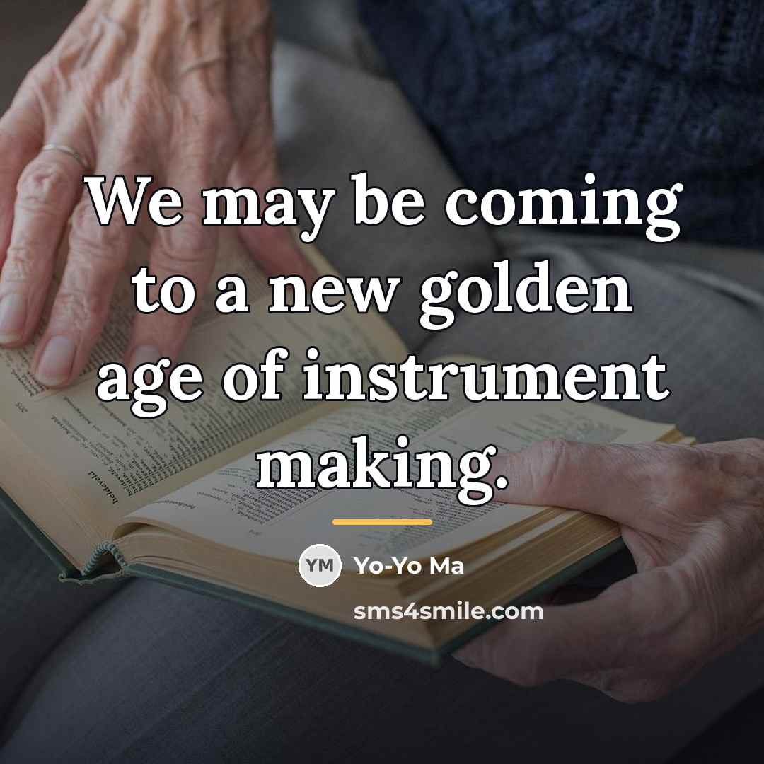 “We may be coming to a new golden age of…” quote by Yo-Yo Ma