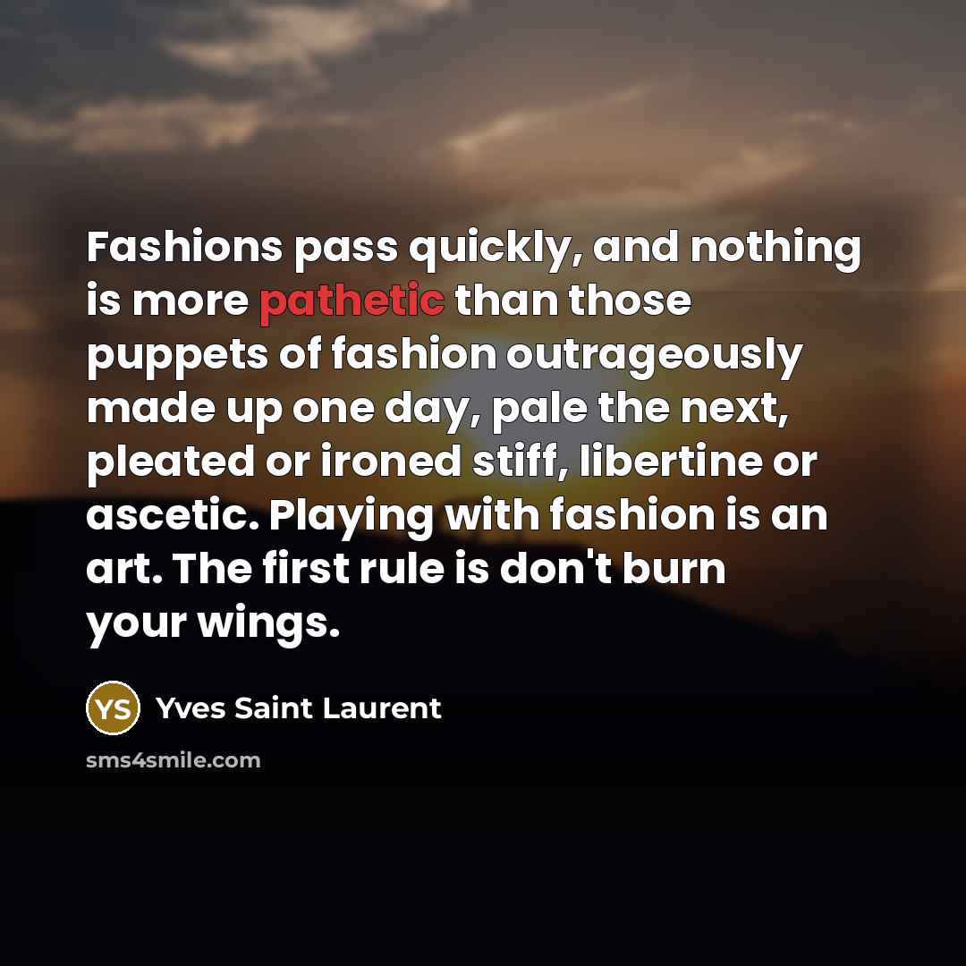 “Fashions pass quickly, and nothing is more pathetic than those…” quote by Yves Saint Laurent