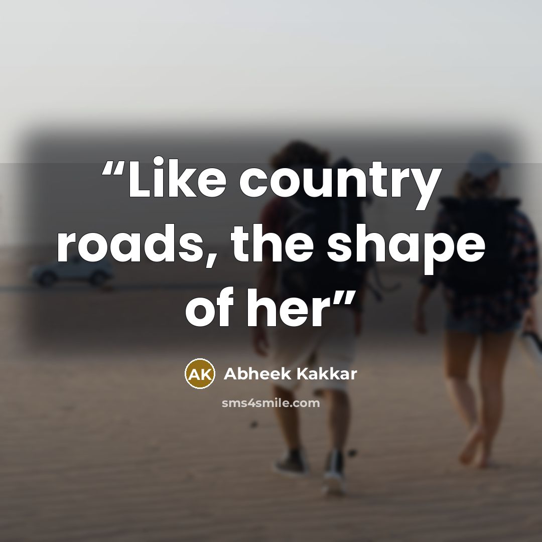 “Like country roads, the shape of her” quote by Abheek Kakkar