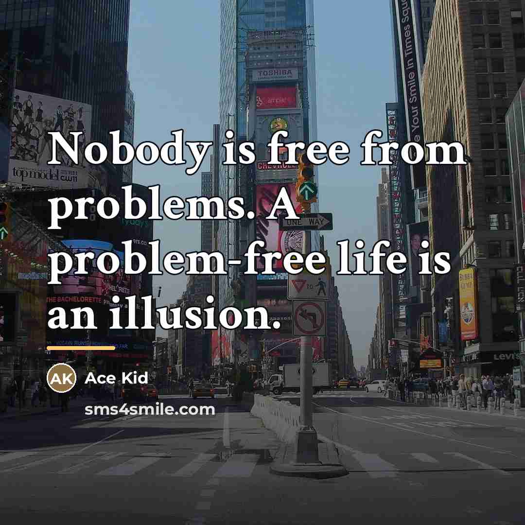 “Nobody is free from problems. A problem-free life is an…” quote by Ace Kid