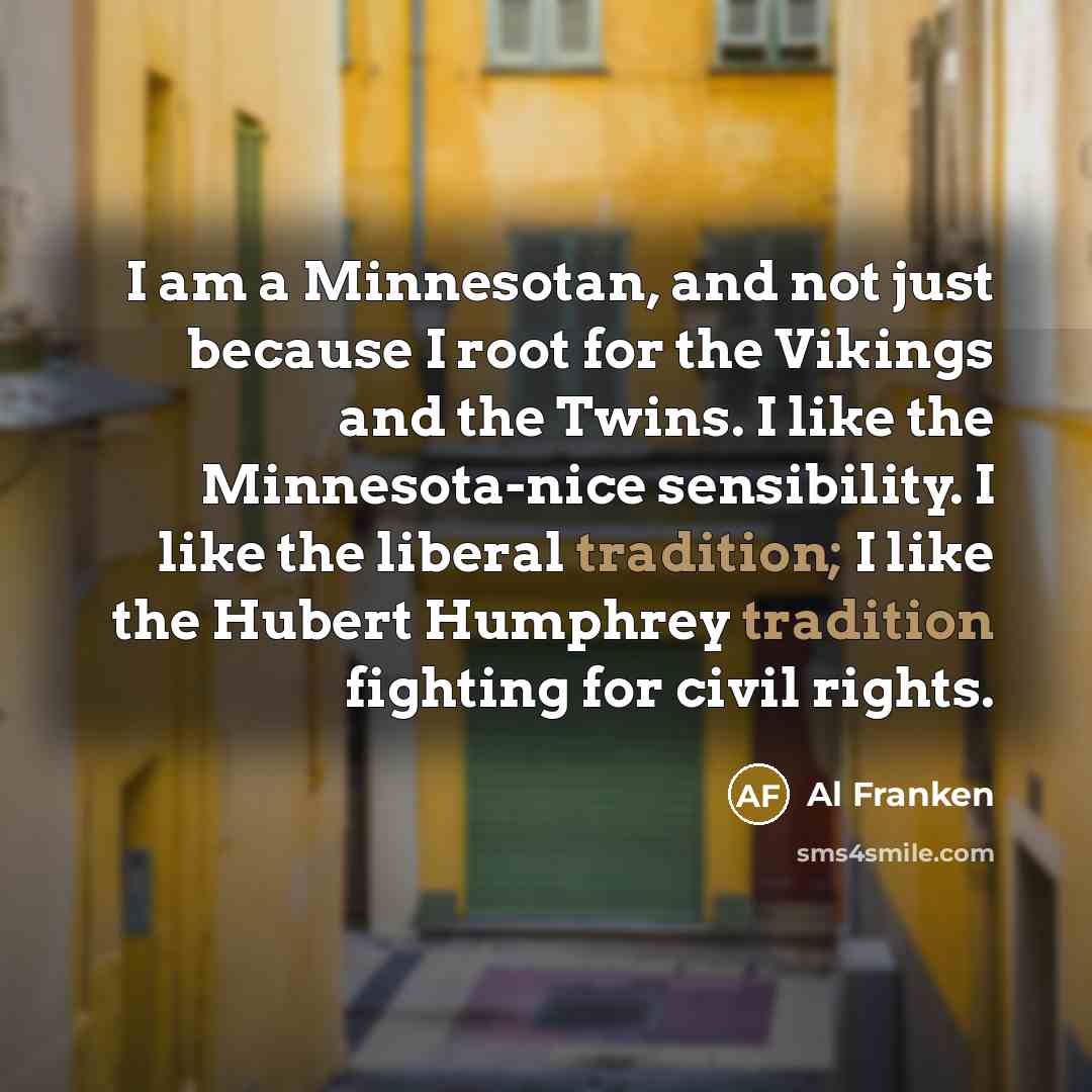 “I am a Minnesotan, and not just because I root…” quote by Al Franken