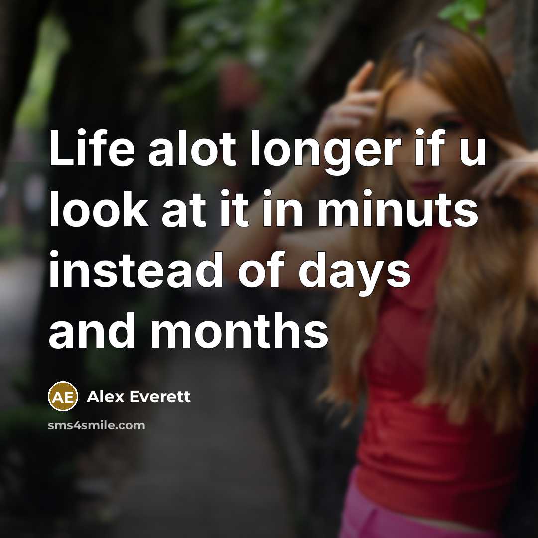 “Life alot longer if u look at it in minuts…” quote by Alex Everett