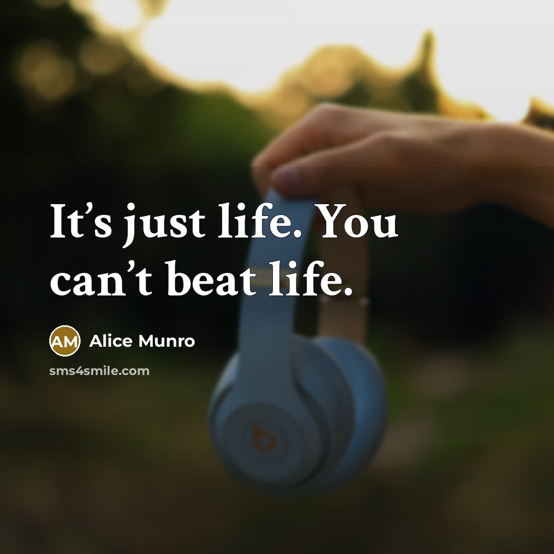 “It’s just life. You can’t beat life.…” quote by Alice Munro