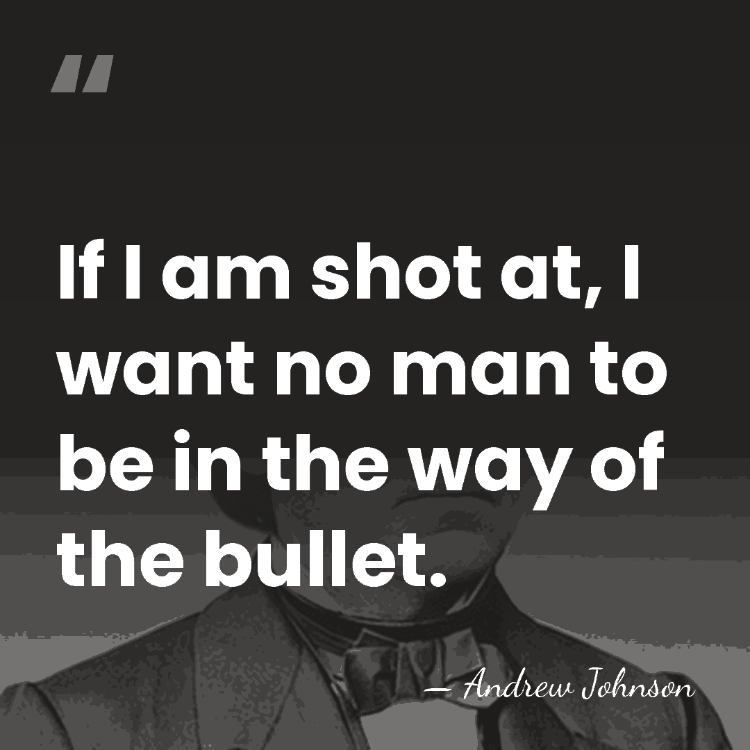 If I am shot at, I want no man to be in&hellip; - Andrew Johnson