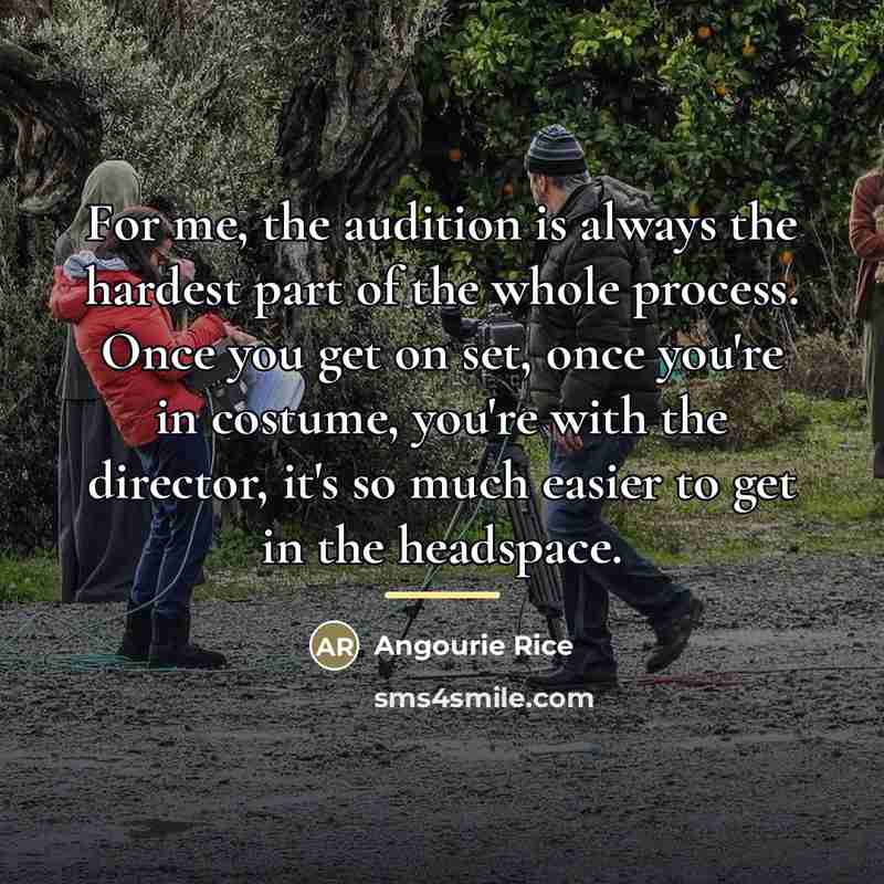 “For me, the audition is always the hardest part of…” quote by Angourie Rice