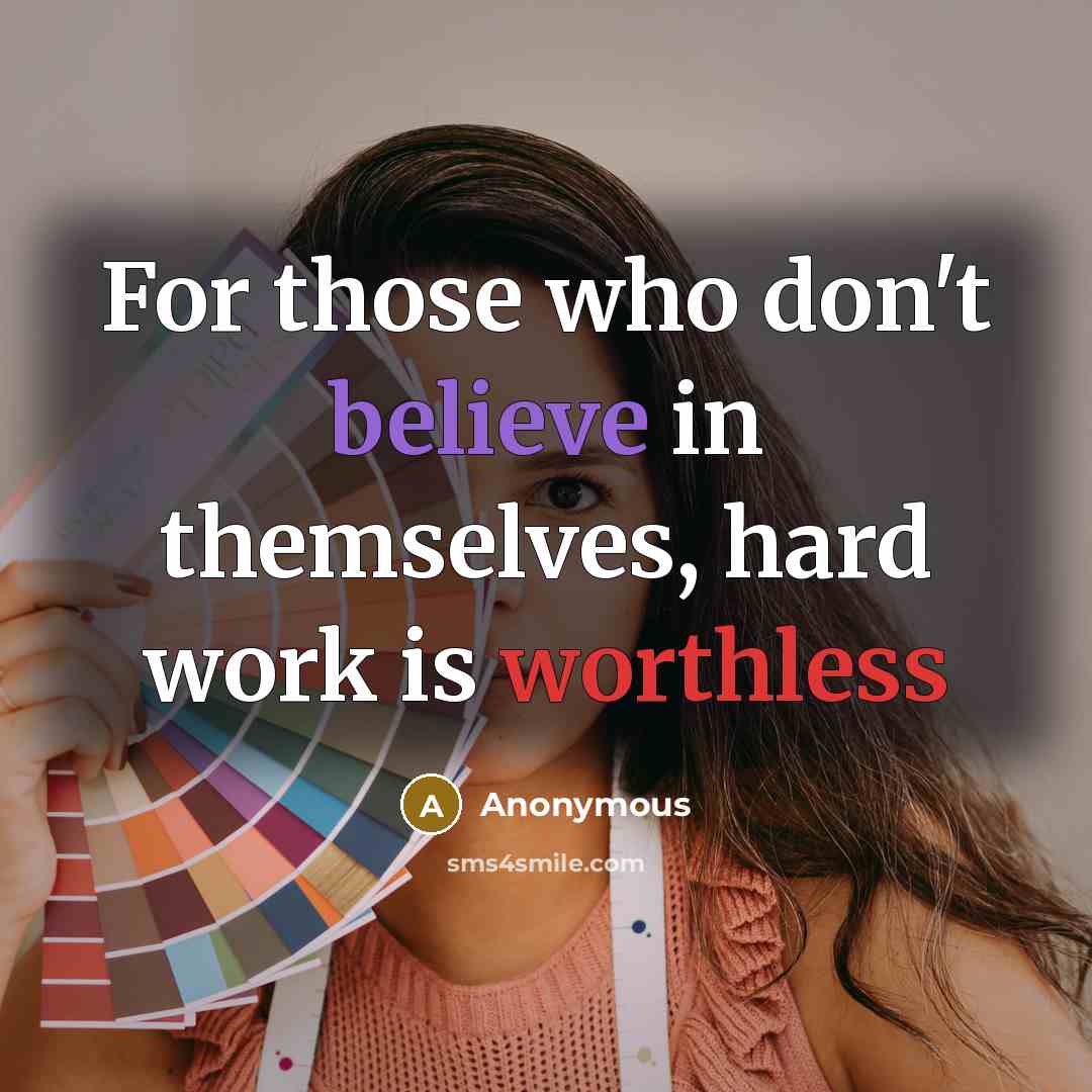 “For those who don't believe in themselves, hard work is worthless” quote by Anonymous