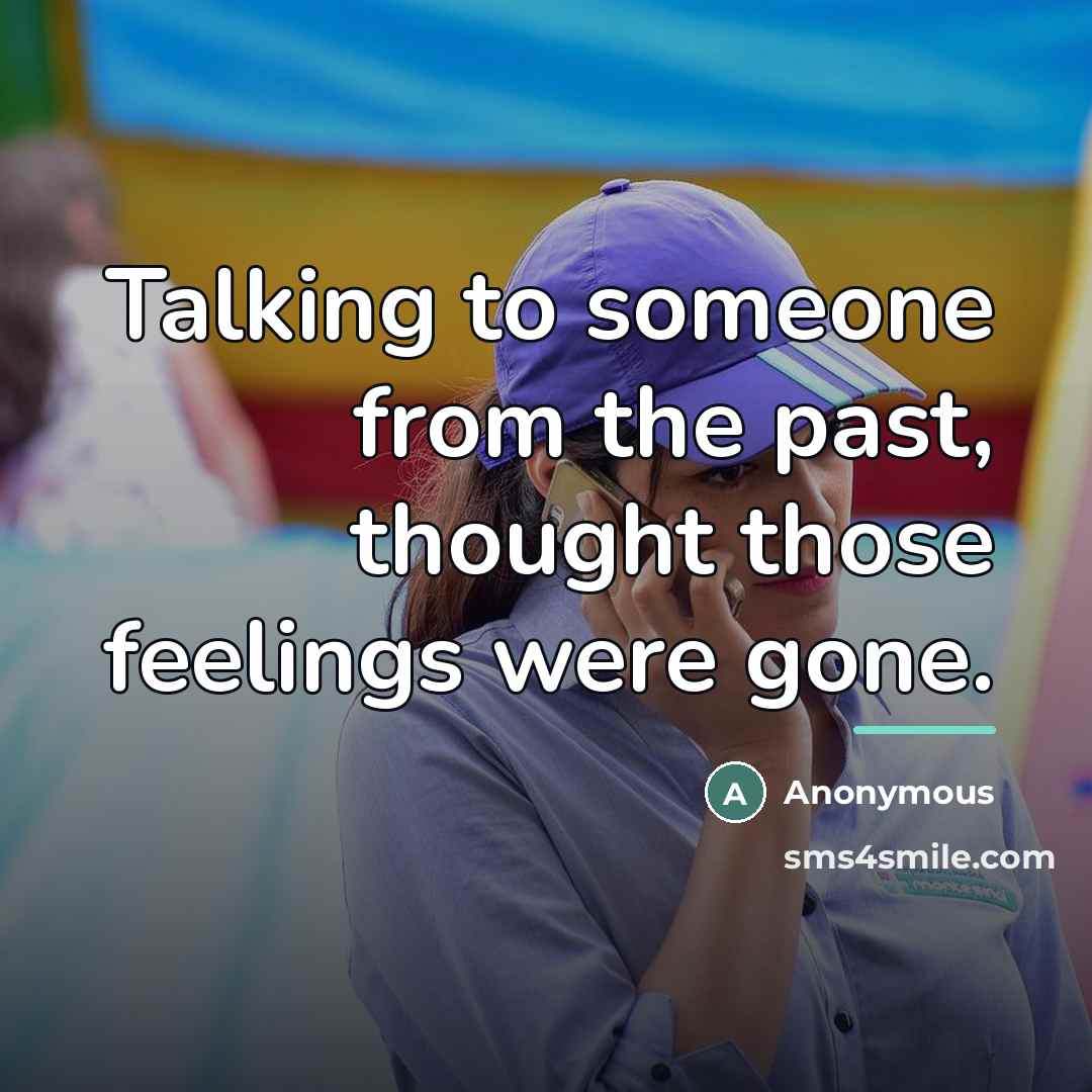 “Talking to someone from the past, thought those feelings were…” quote by Anonymous