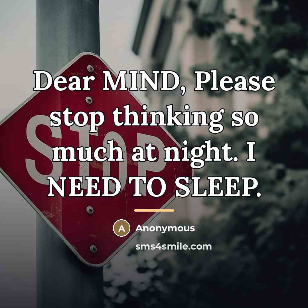 “Dear MIND, Please stop thinking so much at night. I…” quote by Anonymous