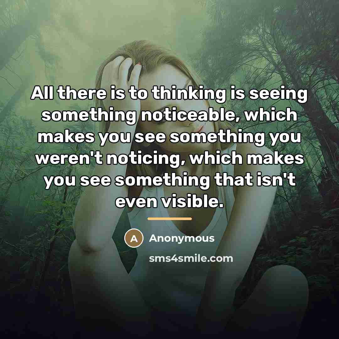 “All there is to thinking is seeing something noticeable, which…” quote by Anonymous